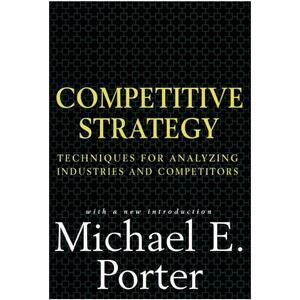 Competitive Strategy: Techniques for Analyzing Industries and Competitors
